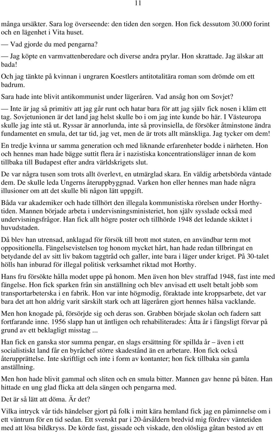 Sara hade inte blivit antikommunist under lägeråren. Vad ansåg hon om Sovjet? Inte är jag så primitiv att jag går runt och hatar bara för att jag själv fick nosen i kläm ett tag.