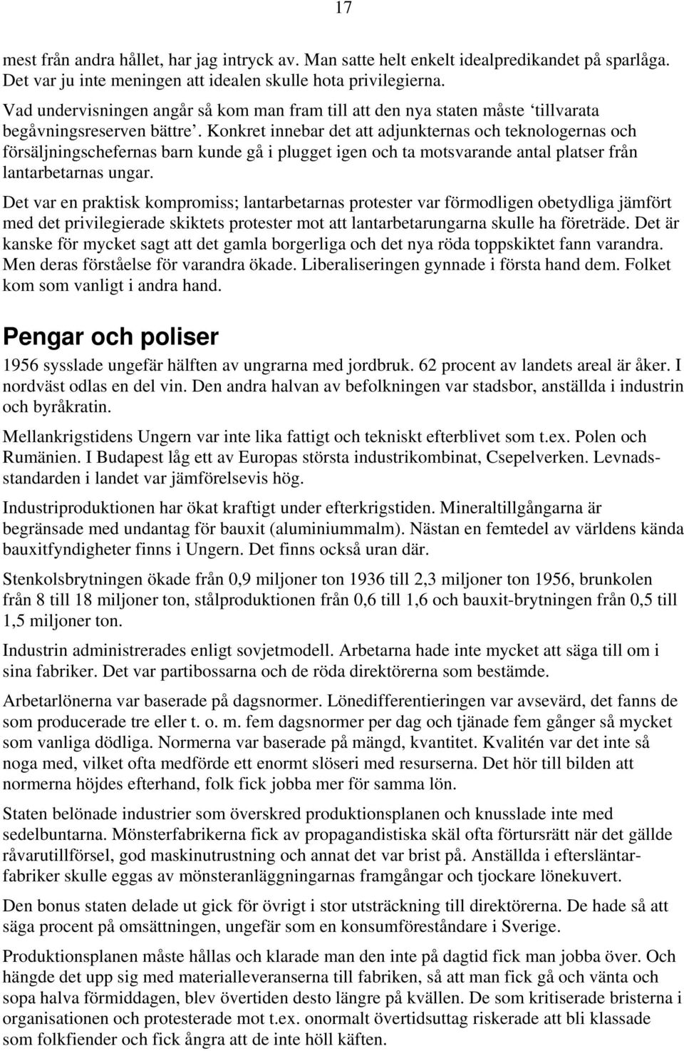 Konkret innebar det att adjunkternas och teknologernas och försäljningschefernas barn kunde gå i plugget igen och ta motsvarande antal platser från lantarbetarnas ungar.