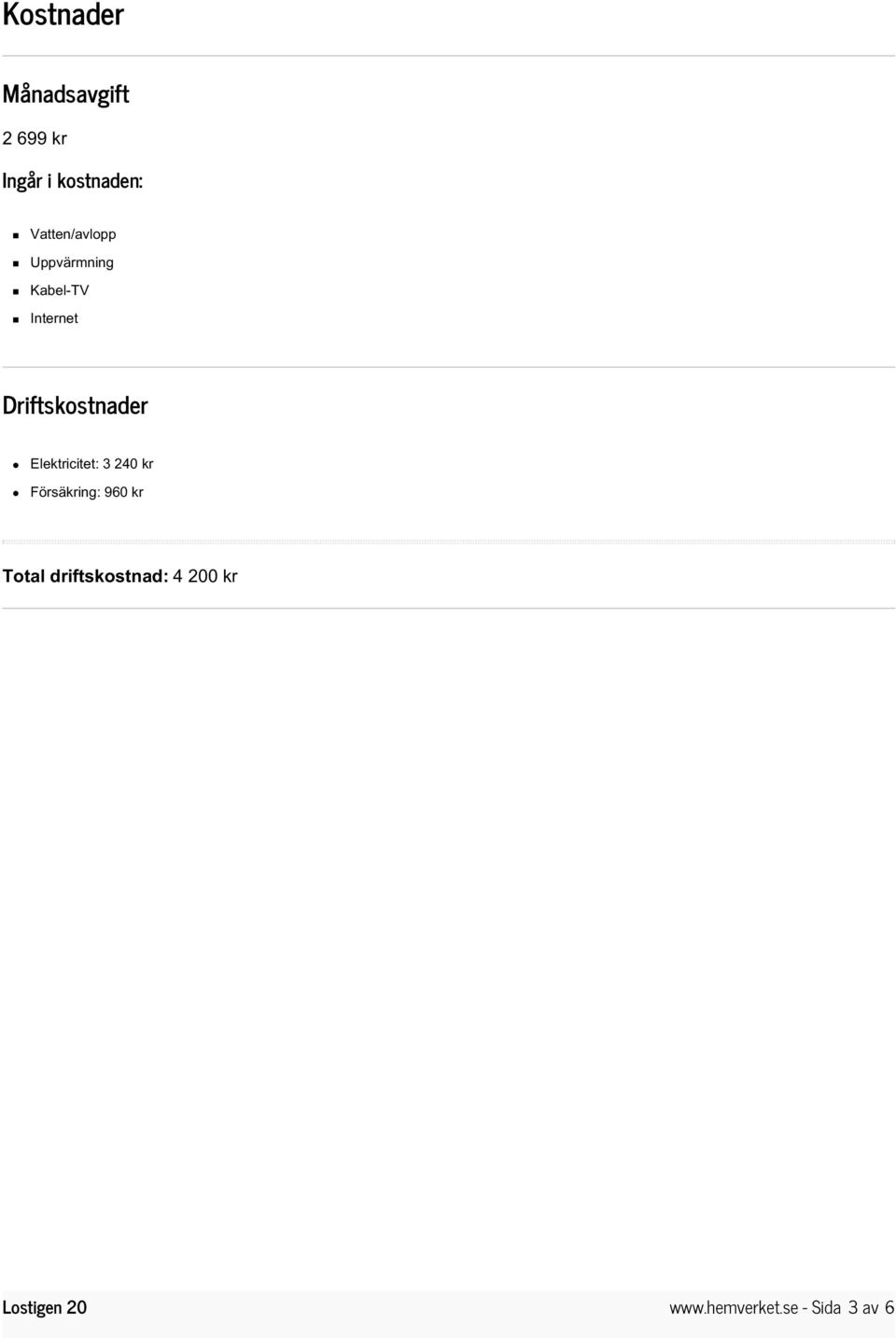 Driftskostnader Elektricitet: 3 240 kr Försäkring: