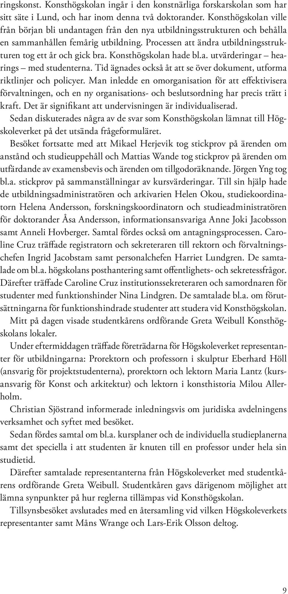 Konsthögskolan hade bl.a. utvärderingar hearings med studenterna. Tid ägnades också åt att se över dokument, utforma riktlinjer och policyer.