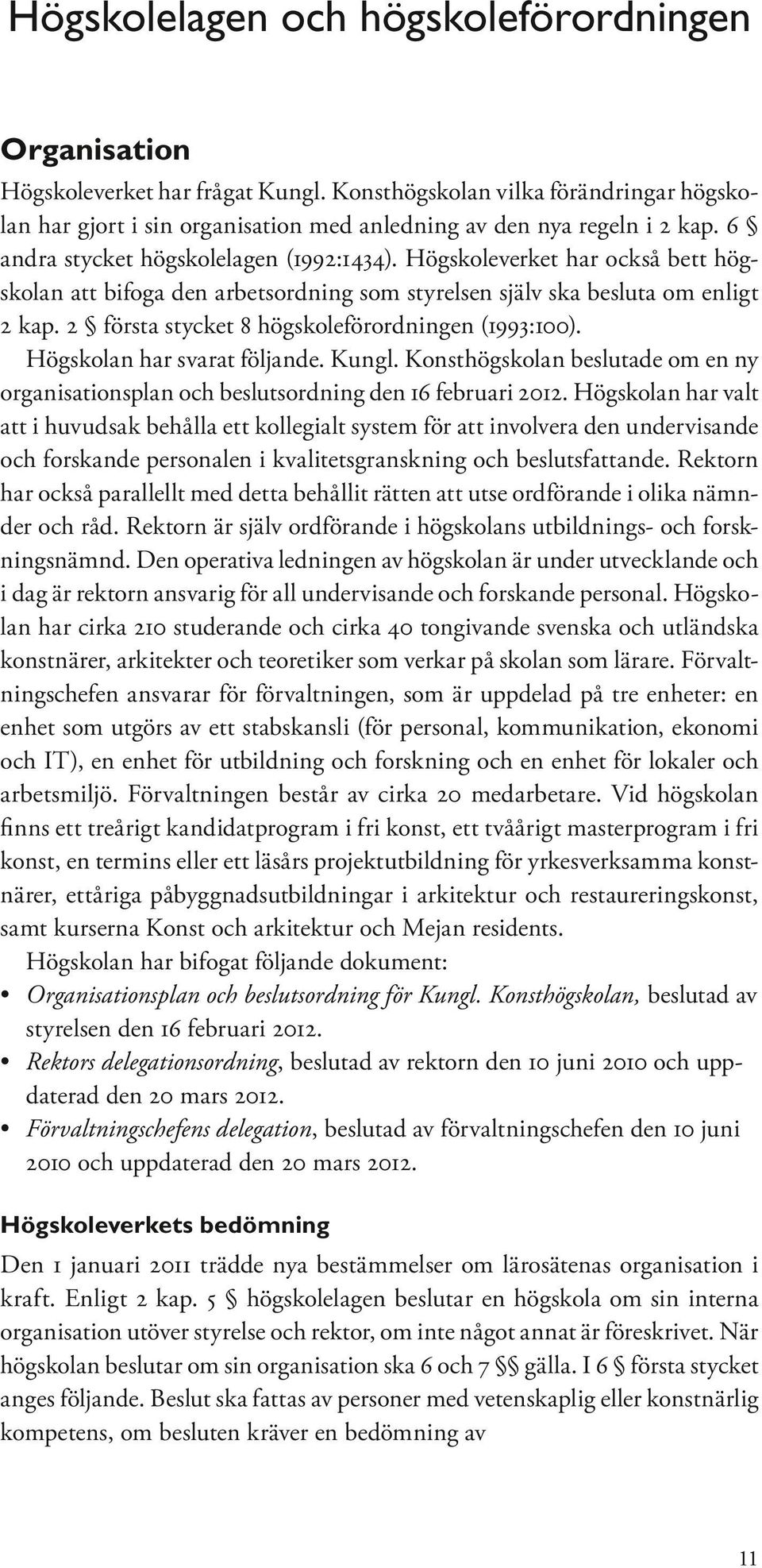 2 första stycket 8 högskoleförordningen (1993:100). Högskolan har svarat följande. Kungl. Konsthögskolan beslutade om en ny organisationsplan och beslutsordning den 16 februari 2012.