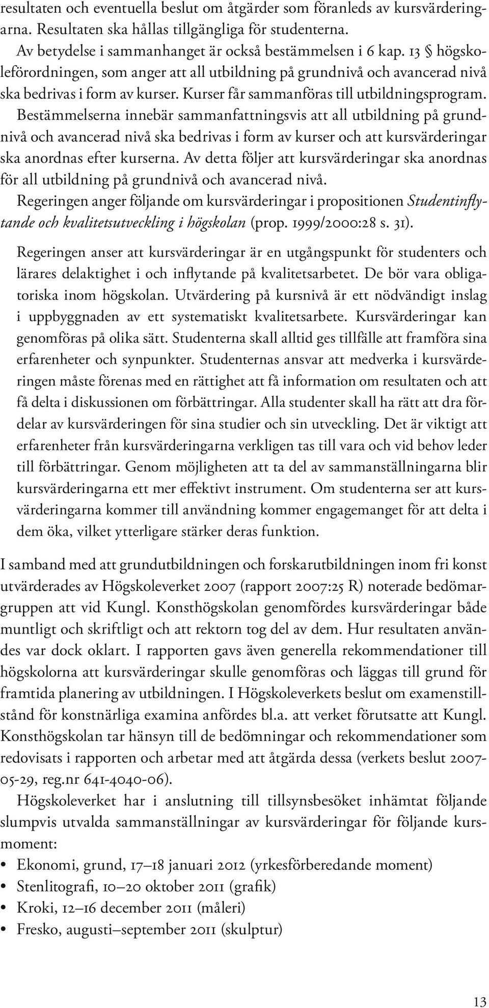 Bestämmelserna innebär sammanfattningsvis att all utbildning på grundnivå och avancerad nivå ska bedrivas i form av kurser och att kursvärderingar ska anordnas efter kurserna.