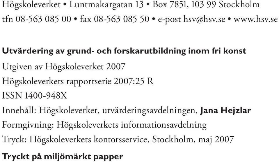 rapportserie 2007:25 R ISSN 1400-948X Innehåll: Högskoleverket, utvärderingsavdelningen, Jana Hejzlar Formgivning: