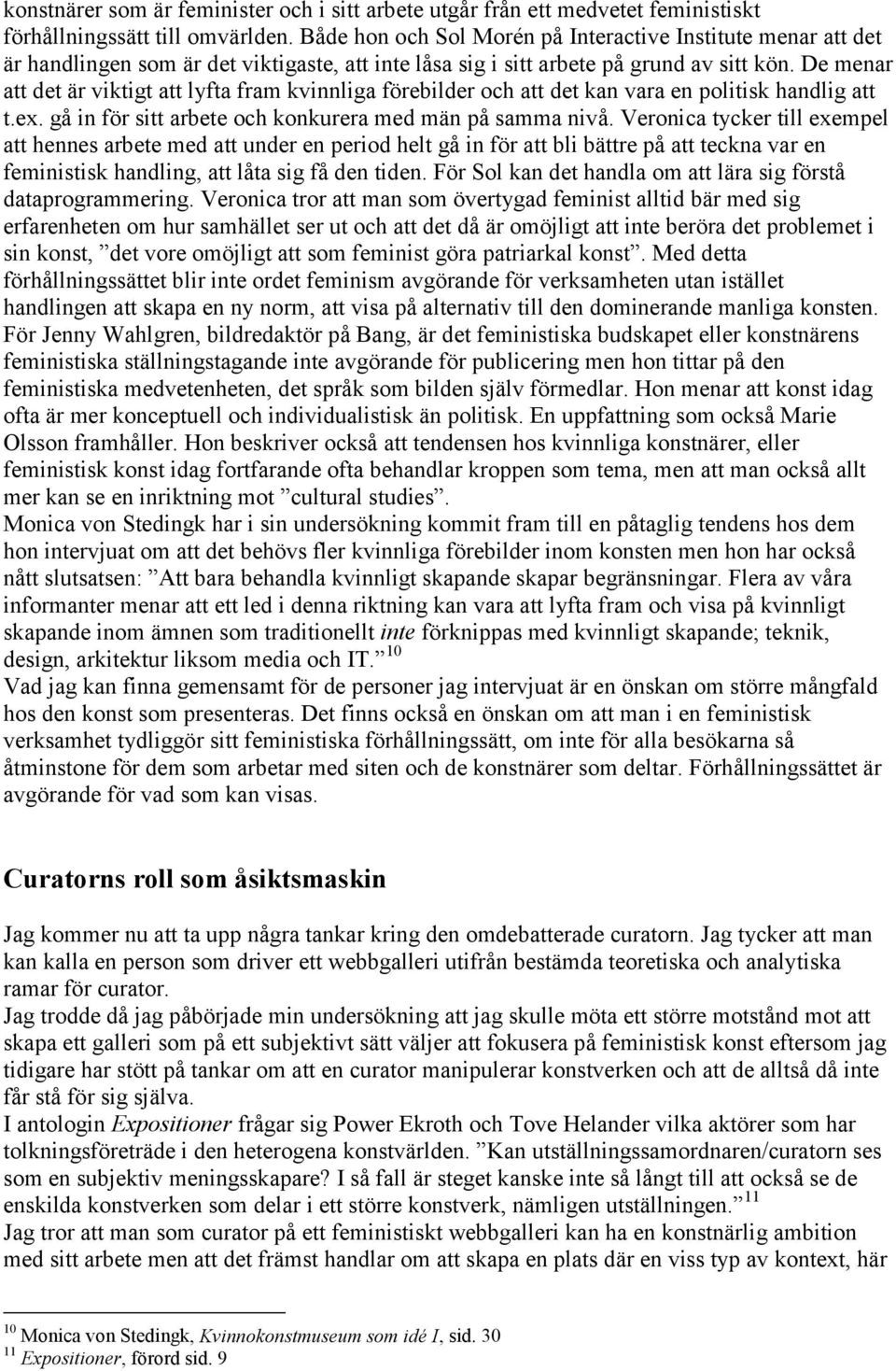 De menar att det är viktigt att lyfta fram kvinnliga förebilder och att det kan vara en politisk handlig att t.ex. gå in för sitt arbete och konkurera med män på samma nivå.