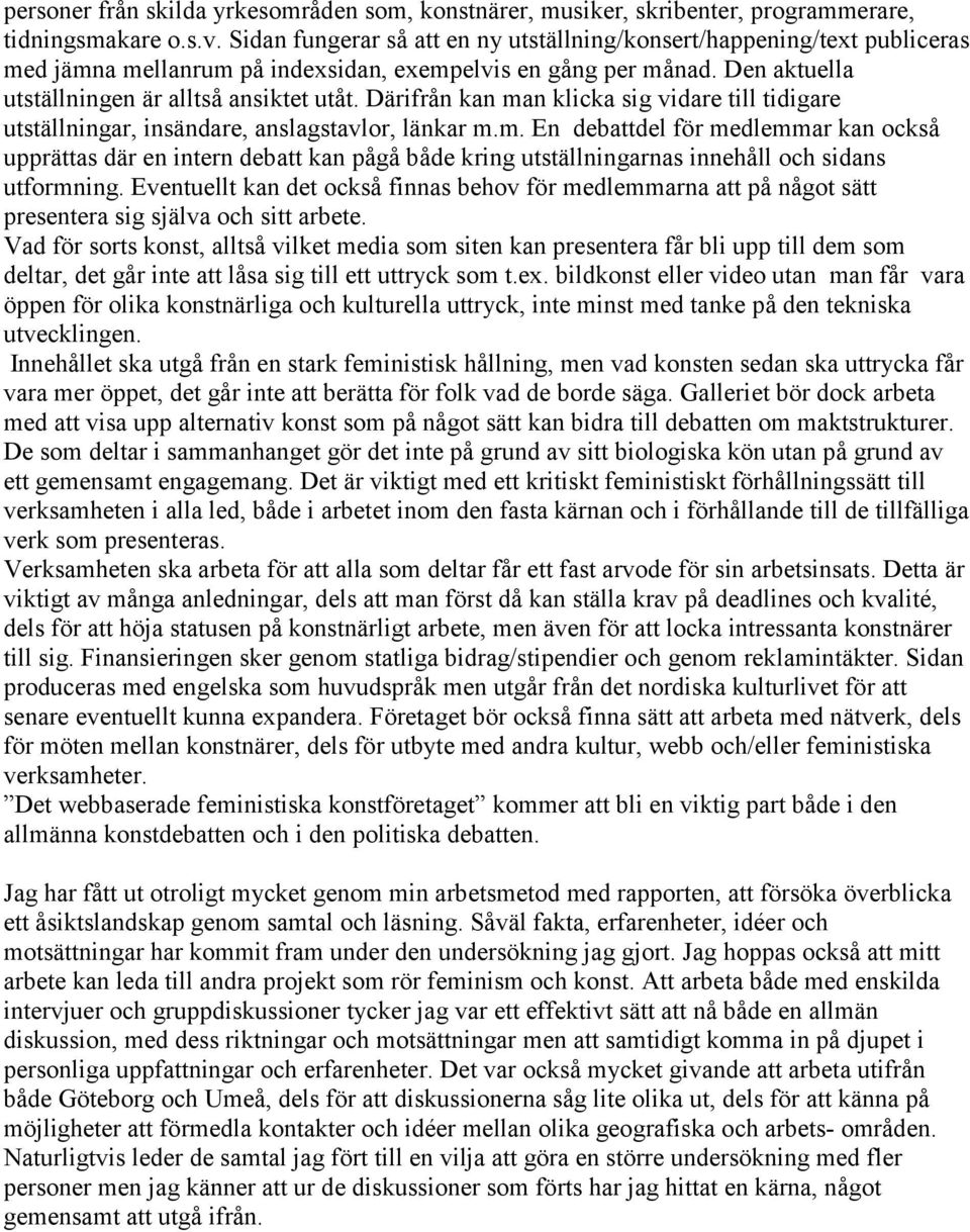 Därifrån kan man klicka sig vidare till tidigare utställningar, insändare, anslagstavlor, länkar m.m. En debattdel för medlemmar kan också upprättas där en intern debatt kan pågå både kring utställningarnas innehåll och sidans utformning.