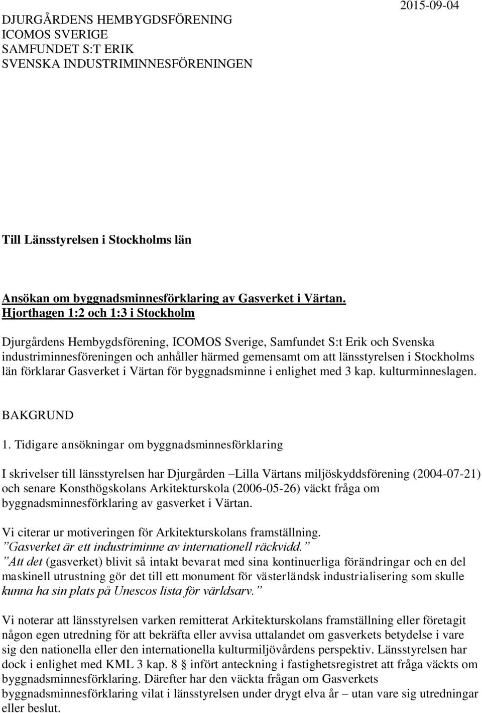 Hjorthagen 1:2 och 1:3 i Stockholm Djurgårdens Hembygdsförening, ICOMOS Sverige, Samfundet S:t Erik och Svenska industriminnesföreningen och anhåller härmed gemensamt om att länsstyrelsen i