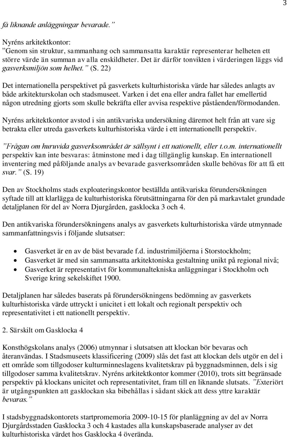 22) Det internationella perspektivet på gasverkets kulturhistoriska värde har således anlagts av både arkitekturskolan och stadsmuseet.