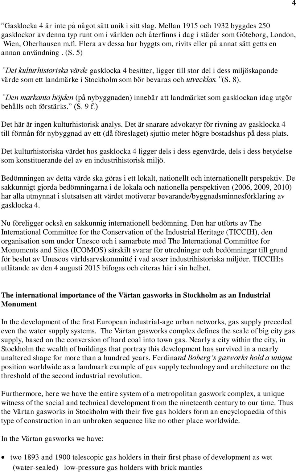 5) Det kulturhistoriska värde gasklocka 4 besitter, ligger till stor del i dess miljöskapande värde som ett landmärke i Stockholm som bör bevaras och utvecklas. (S. 8).