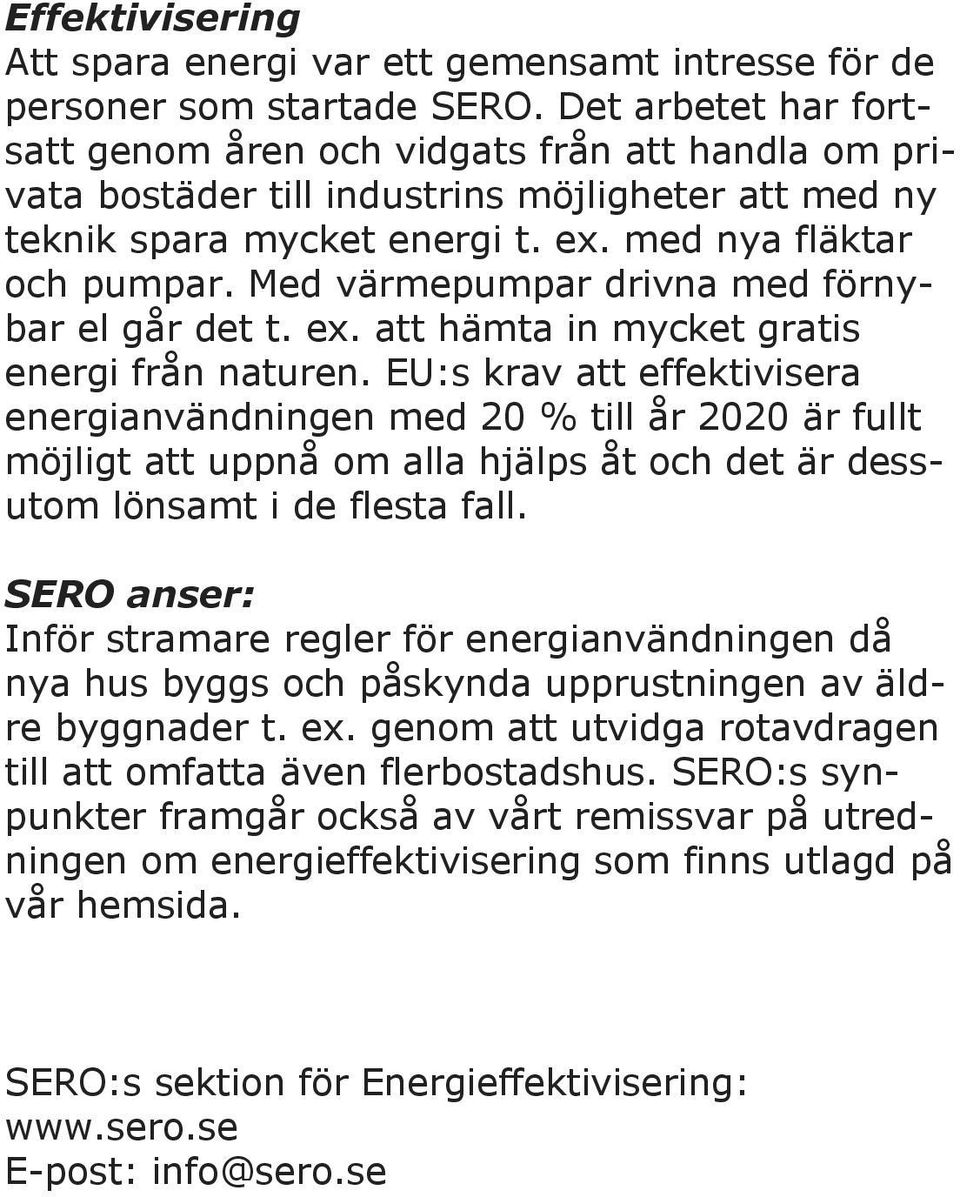 Med värmepumpar drivna med förnybar el går det t. ex. att hämta in mycket gratis energi från naturen.