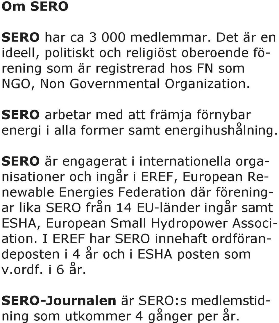 SERO arbetar med att främja förnybar energi i alla former samt energihushålning.