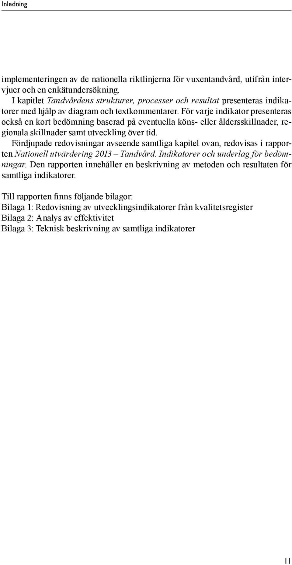 För varje indikator presenteras också en kort bedömning baserad på eventuella köns- eller åldersskillnader, regionala skillnader samt utveckling över tid.