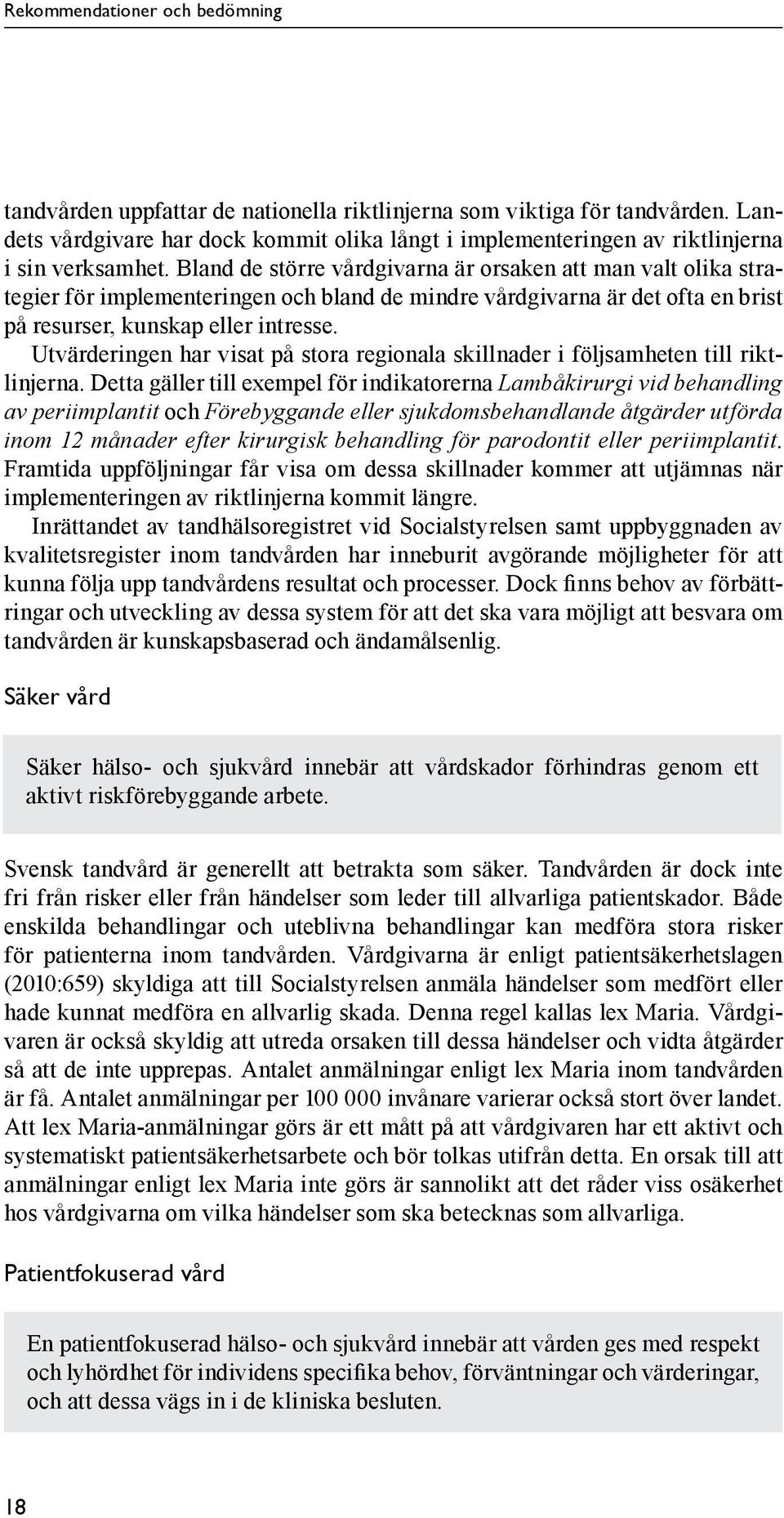 Bland de större vårdgivarna är orsaken att man valt olika strategier för implementeringen och bland de mindre vårdgivarna är det ofta en brist på resurser, kunskap eller intresse.