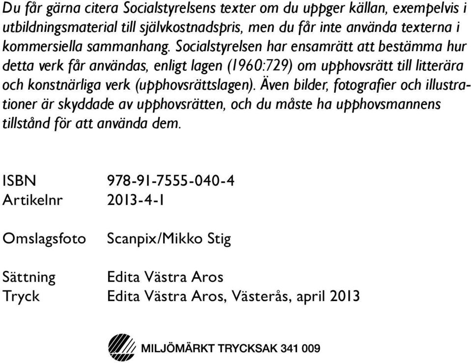 Socialstyrelsen har ensamrätt att bestämma hur detta verk får användas, enligt lagen (1960:729) om upphovsrätt till litterära och konstnärliga verk