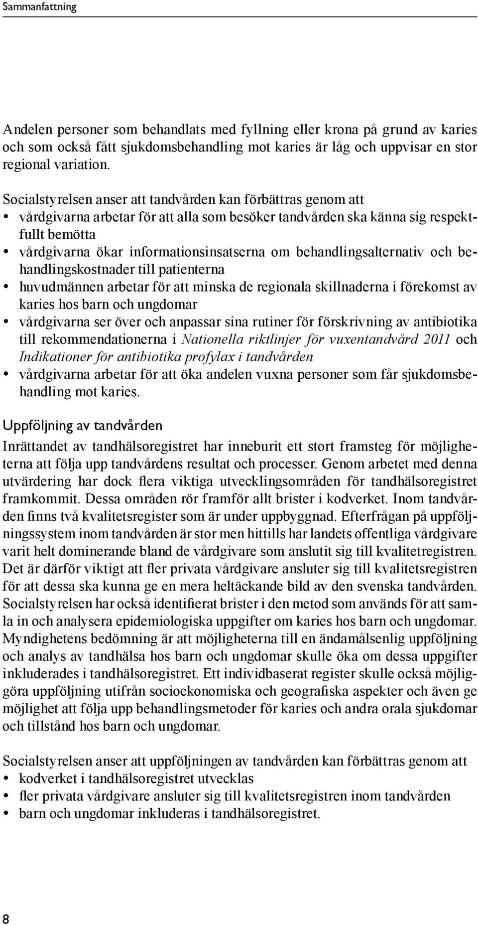 behandlingsalternativ och behandlingskostnader till patienterna y huvudmännen arbetar för att minska de regionala skillnaderna i förekomst av karies hos barn och ungdomar y vårdgivarna ser över och