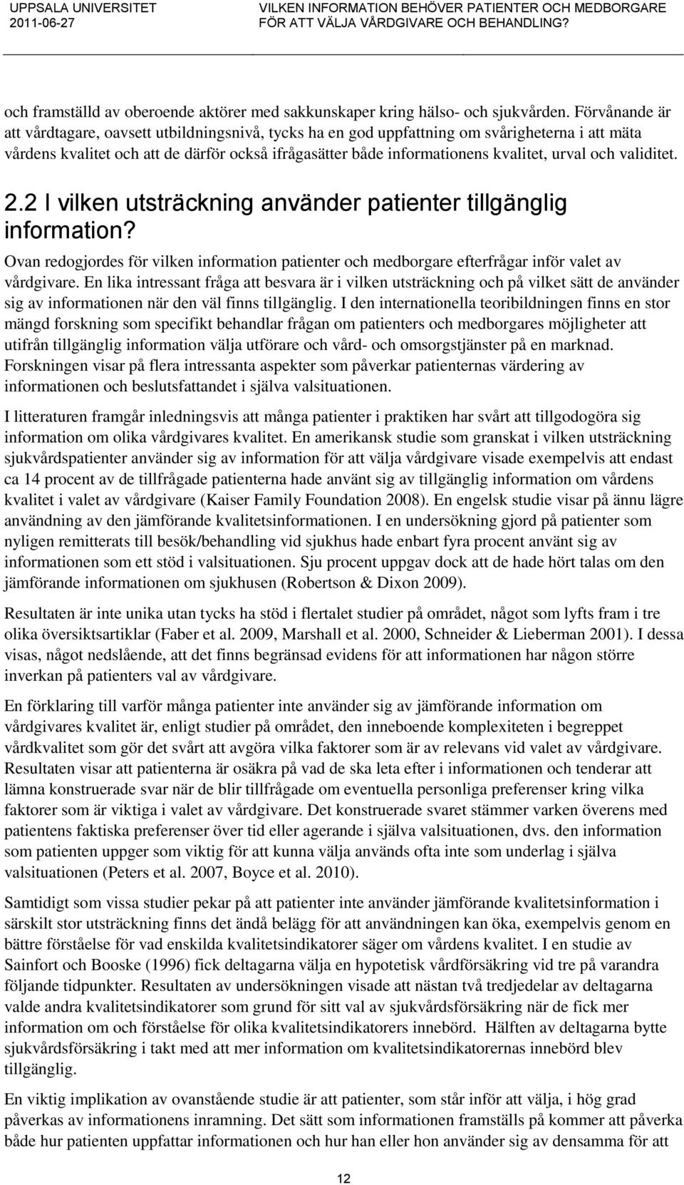 urval och validitet. 2.2 I vilken utsträckning använder patienter tillgänglig information? Ovan redogjordes för vilken information patienter och medborgare efterfrågar inför valet av vårdgivare.