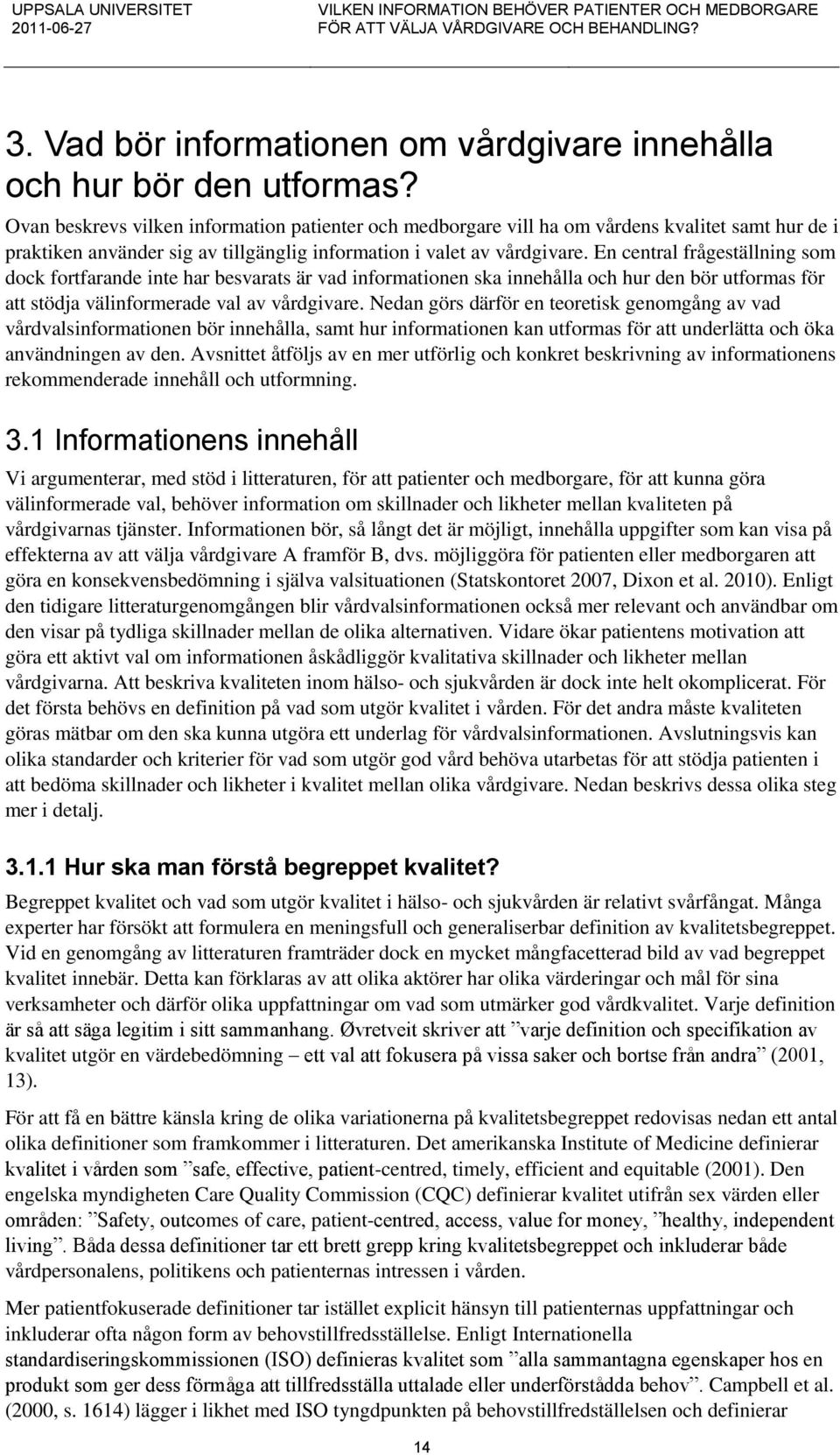 En central frågeställning som dock fortfarande inte har besvarats är vad informationen ska innehålla och hur den bör utformas för att stödja välinformerade val av vårdgivare.