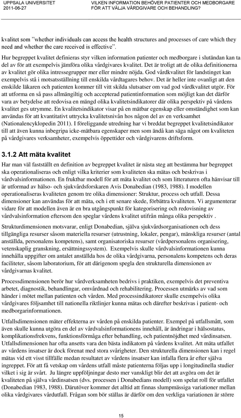 Det är troligt att de olika definitionerna av kvalitet gör olika intressegrupper mer eller mindre nöjda.