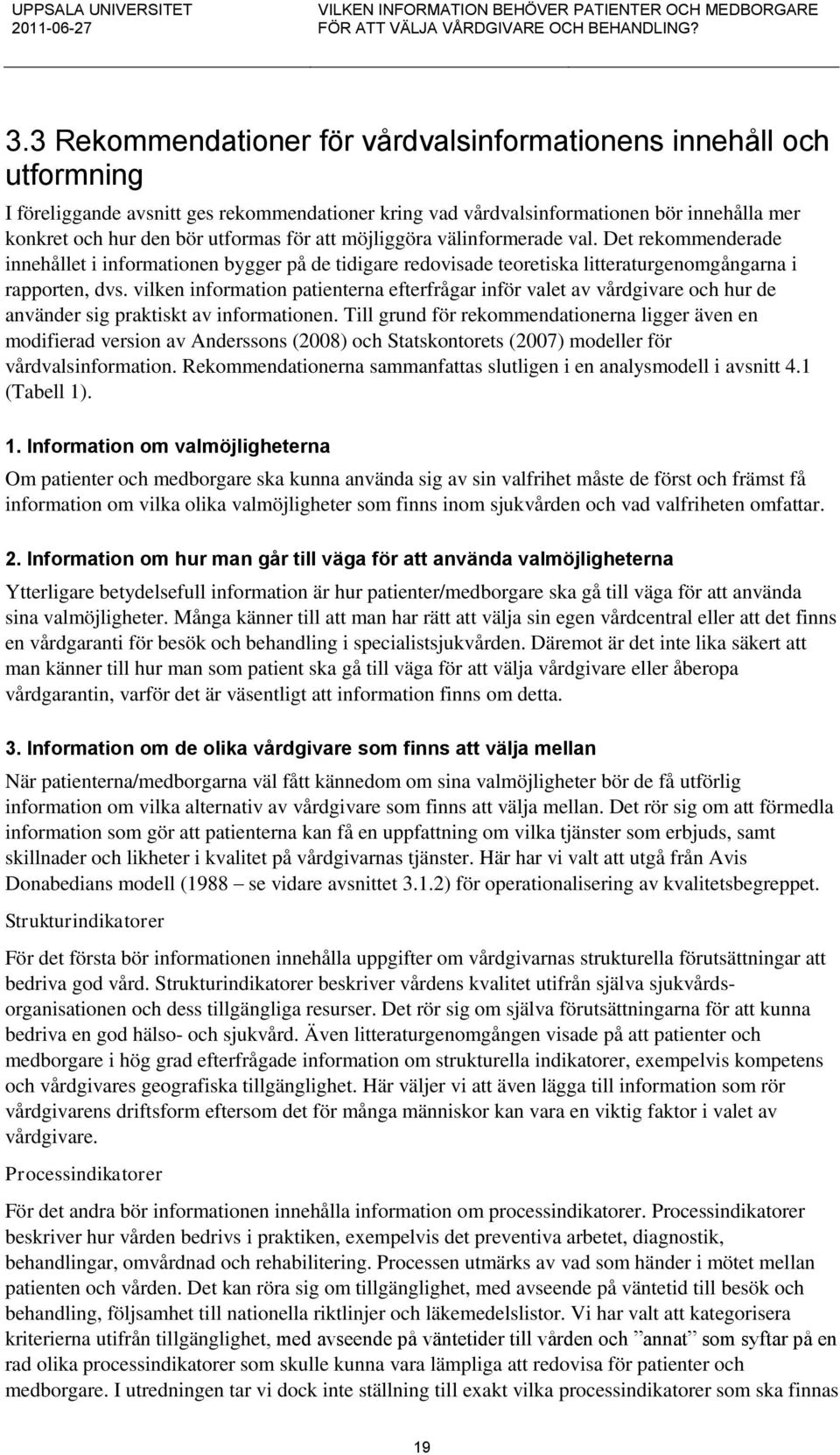 vilken information patienterna efterfrågar inför valet av vårdgivare och hur de använder sig praktiskt av informationen.