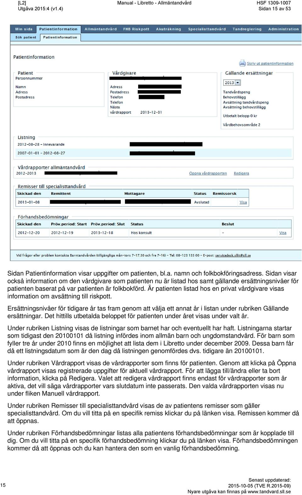 Är patienten listad hos en privat vårdgivare visas information om avsättning till riskpott.