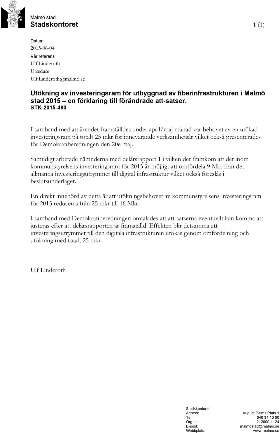 STK-2015-480 I samband med att ärendet framställdes under april/maj månad var behovet av en utökad investeringsram på totalt 25 mkr för innevarande verksamhetsår vilket också presenterades för