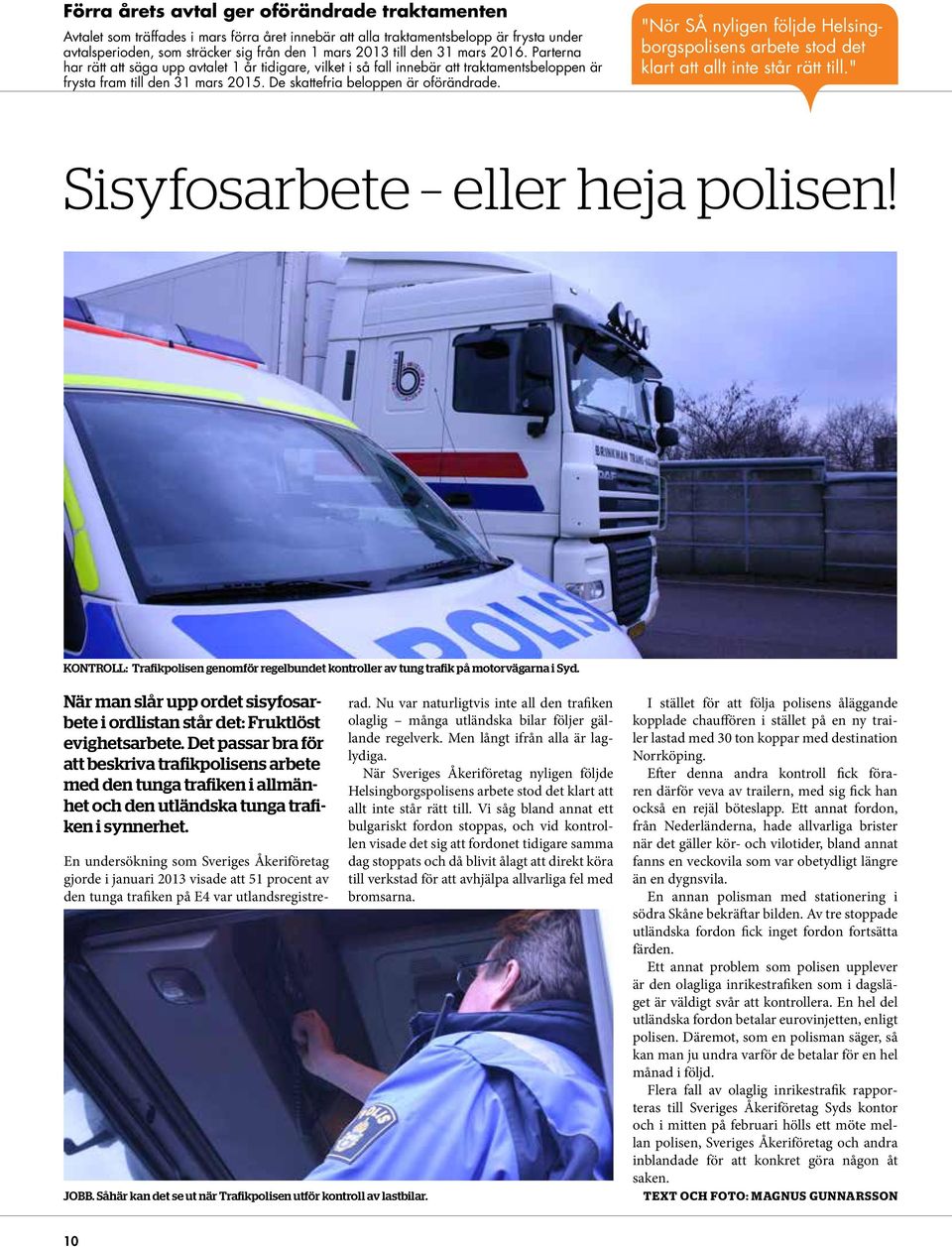 "Nör SÅ nyligen följde Helsingborgspolisens arbete stod det klart att allt inte står rätt till." Sisyfosarbete eller heja polisen!