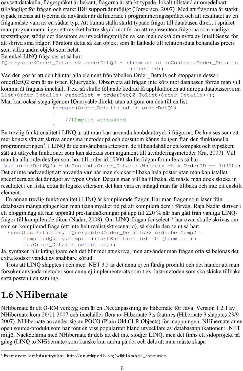 Att kunna ställa starkt typade frågor till databasen direkt i språket man programmerar i ger ett mycket bättre skydd mot fel än att representera frågorna som vanliga textsträngar, stödjs det dessutom