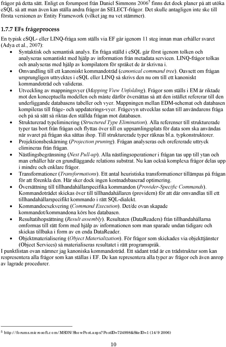 7 EFs frågeprocess En typisk esql- eller LINQ-fråga som ställs via EF går igenom 11 steg innan man erhåller svaret (Adya et al., 2007): Syntaktisk och semantisk analys.