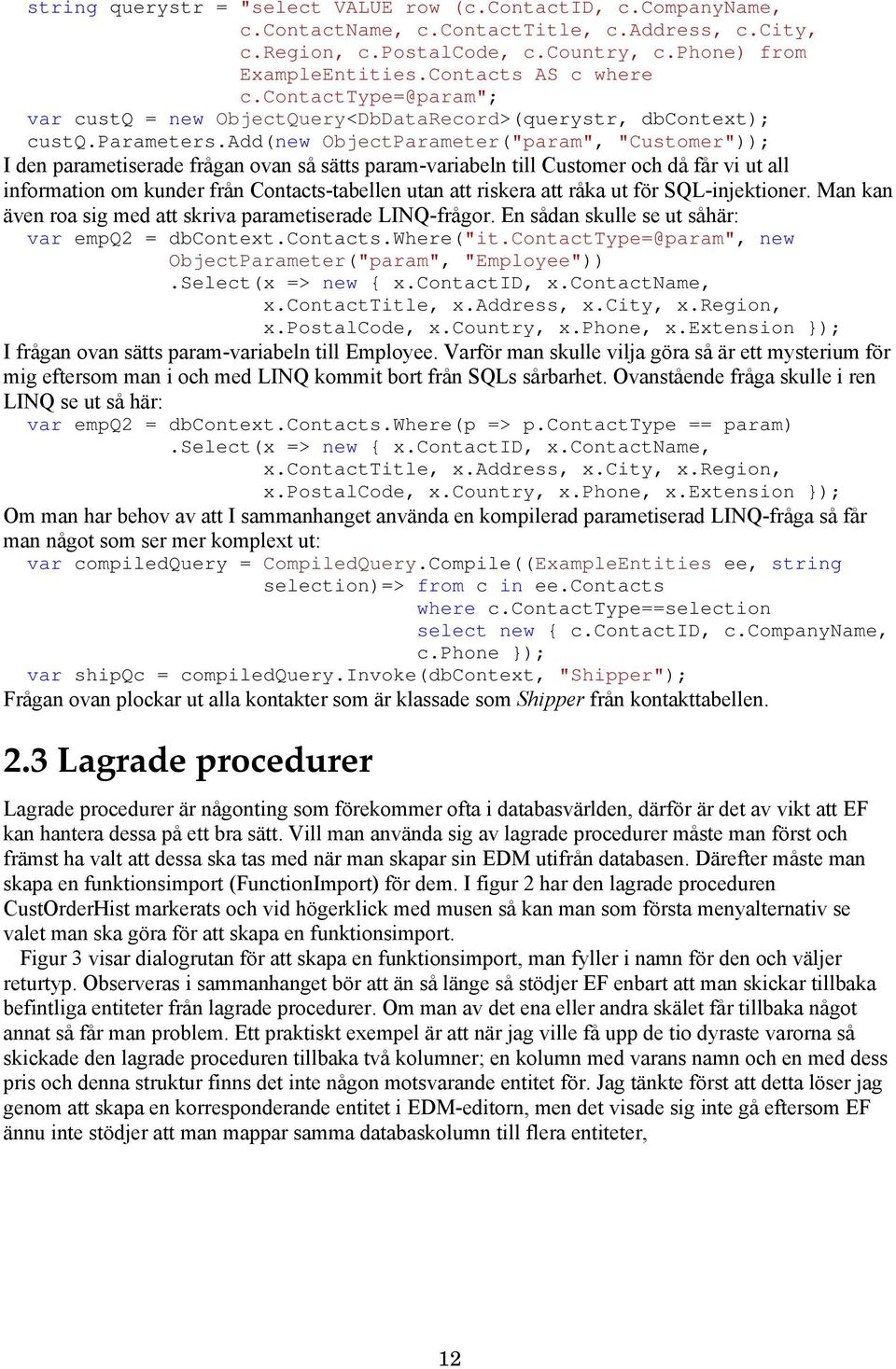 add(new ObjectParameter("param", "Customer")); I den parametiserade frågan ovan så sätts param-variabeln till Customer och då får vi ut all information om kunder från Contacts-tabellen utan att