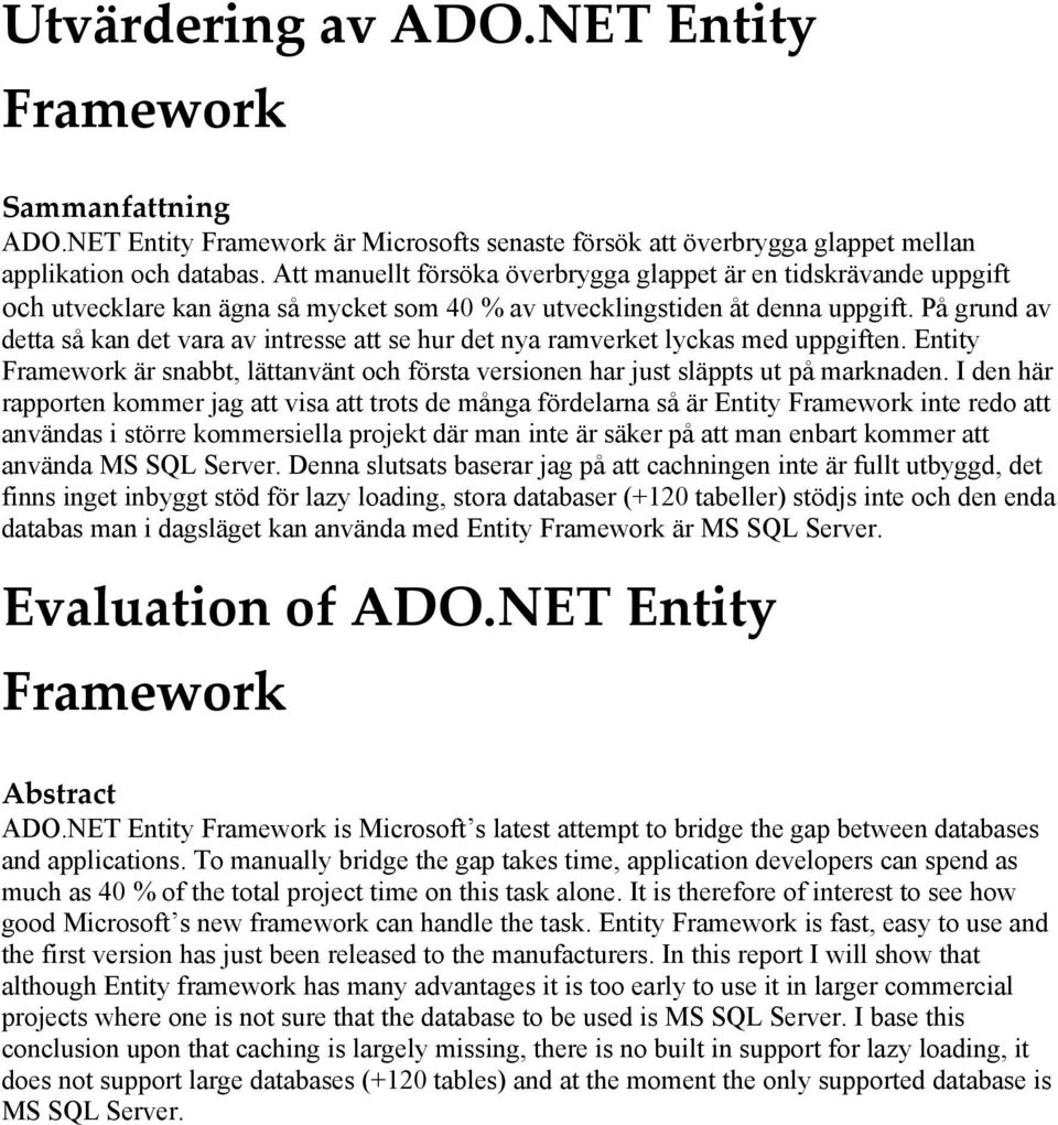 På grund av detta så kan det vara av intresse att se hur det nya ramverket lyckas med uppgiften. Entity Framework är snabbt, lättanvänt och första versionen har just släppts ut på marknaden.