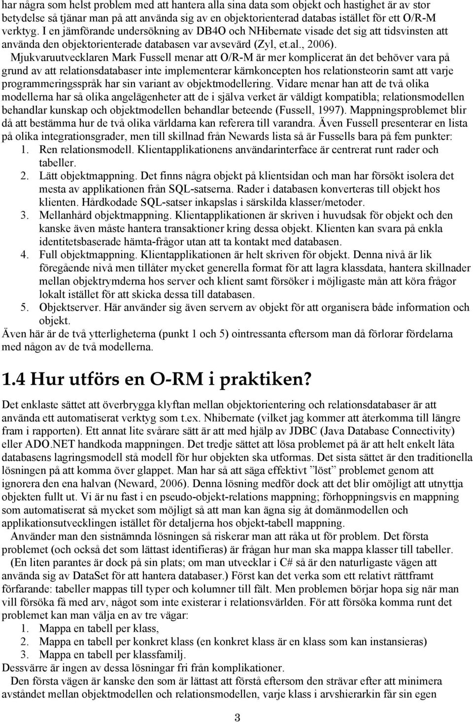 Mjukvaruutvecklaren Mark Fussell menar att O/R-M är mer komplicerat än det behöver vara på grund av att relationsdatabaser inte implementerar kärnkoncepten hos relationsteorin samt att varje