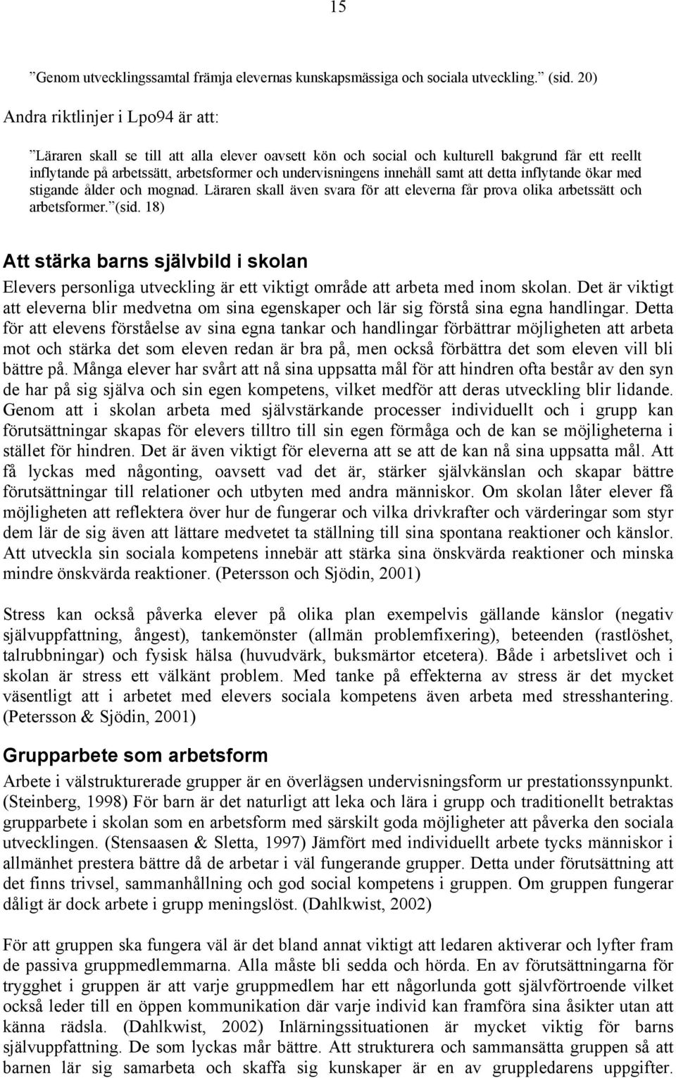 innehåll samt att detta inflytande ökar med stigande ålder och mognad. Läraren skall även svara för att eleverna får prova olika arbetssätt och arbetsformer. (sid.