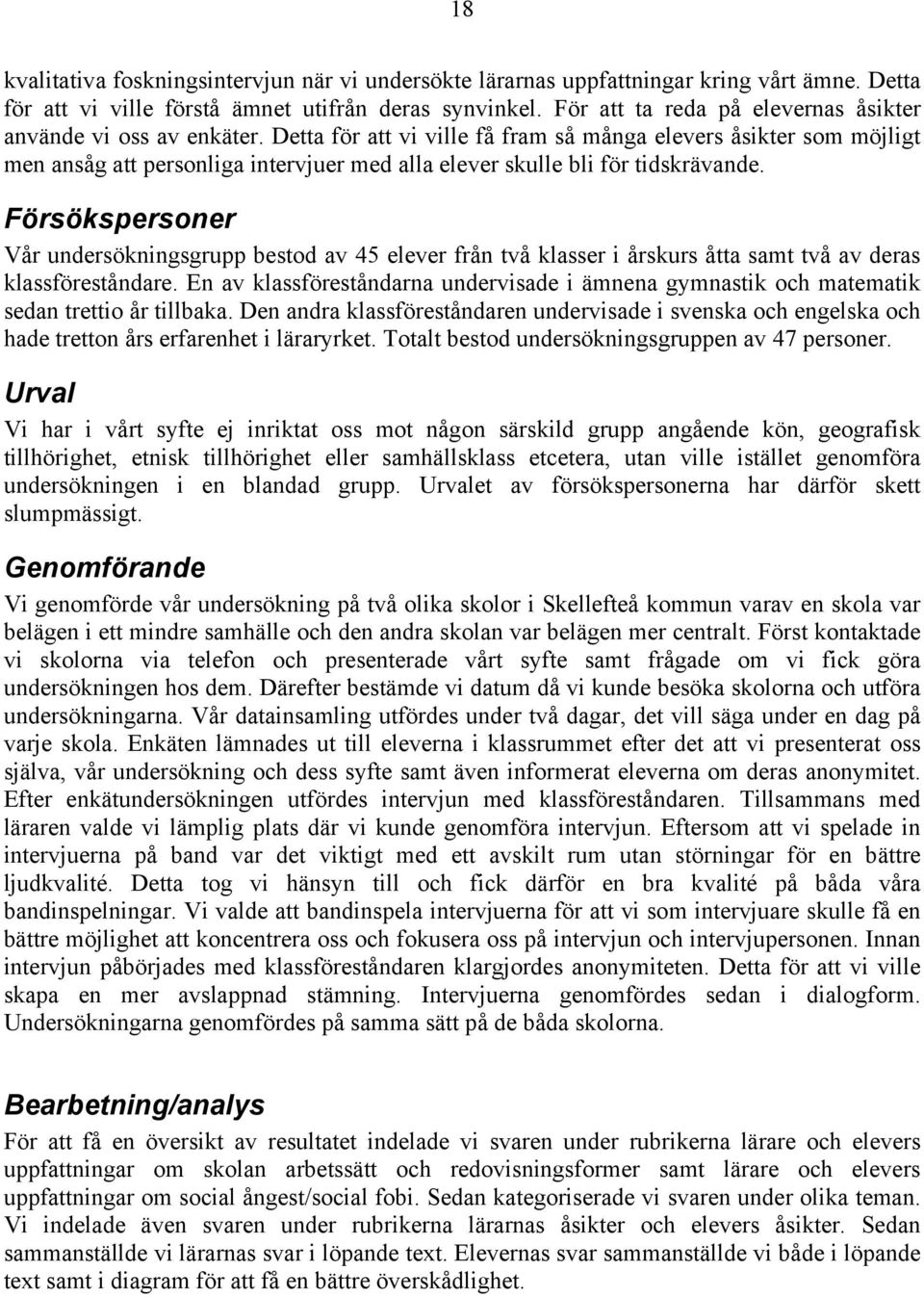 Detta för att vi ville få fram så många elevers åsikter som möjligt men ansåg att personliga intervjuer med alla elever skulle bli för tidskrävande.