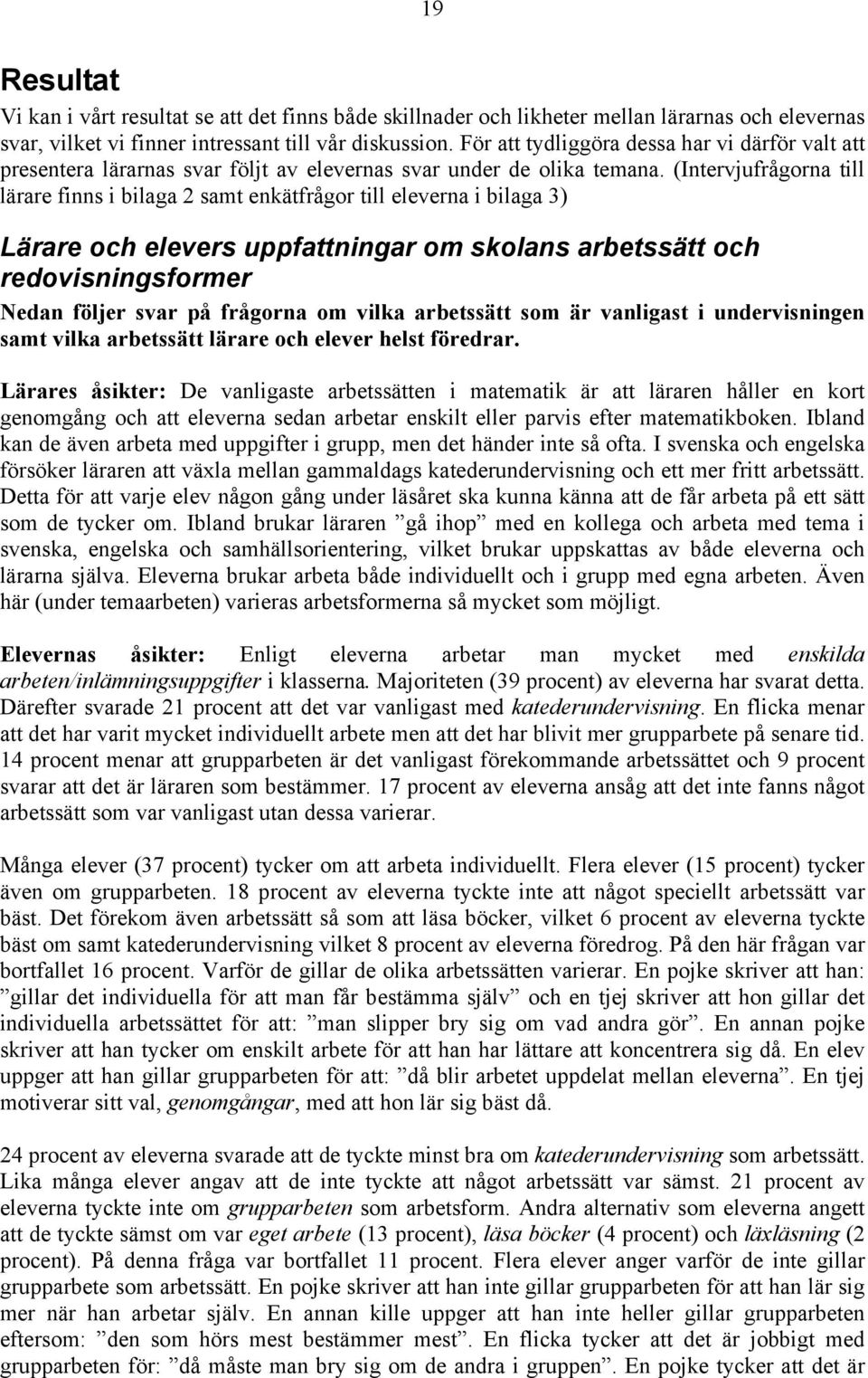 (Intervjufrågorna till lärare finns i bilaga 2 samt enkätfrågor till eleverna i bilaga 3) Lärare och elevers uppfattningar om skolans arbetssätt och redovisningsformer Nedan följer svar på frågorna