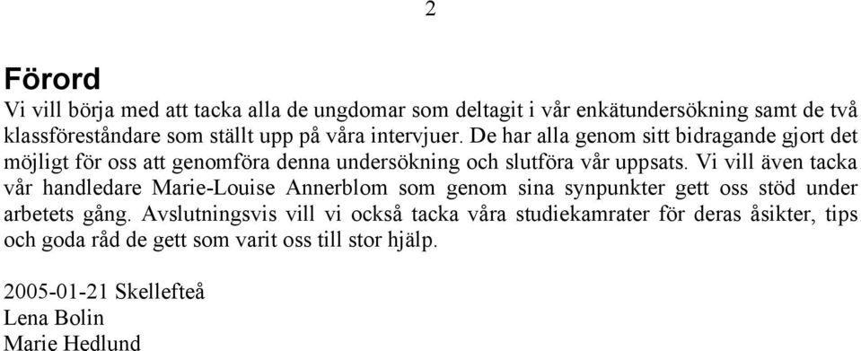 Vi vill även tacka vår handledare Marie-Louise Annerblom som genom sina synpunkter gett oss stöd under arbetets gång.