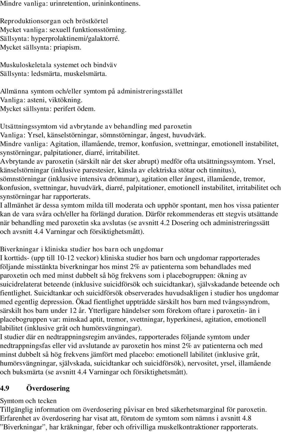 Utsättningssymtom vid avbrytande av behandling med paroxetin Vanliga: Yrsel, känselstörningar, sömnstörningar, ångest, huvudvärk.