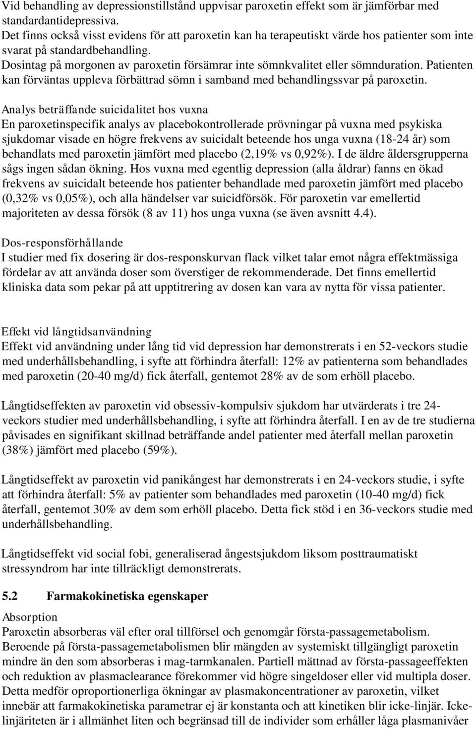 Dosintag på morgonen av paroxetin försämrar inte sömnkvalitet eller sömnduration. Patienten kan förväntas uppleva förbättrad sömn i samband med behandlingssvar på paroxetin.