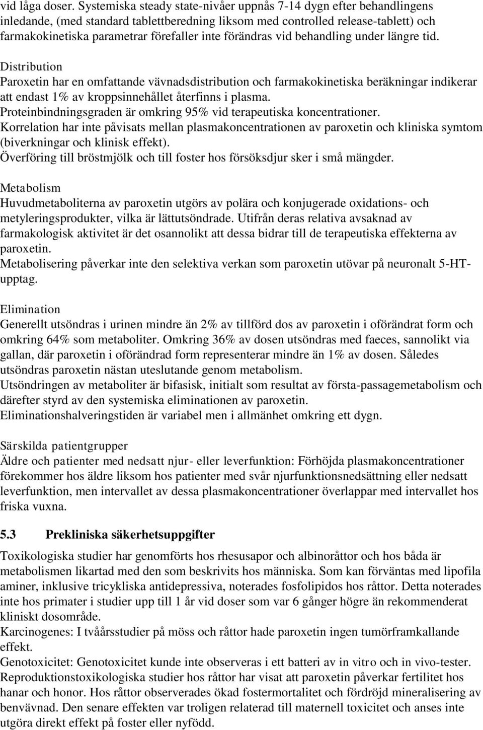 förändras vid behandling under längre tid. Distribution Paroxetin har en omfattande vävnadsdistribution och farmakokinetiska beräkningar indikerar att endast 1% av kroppsinnehållet återfinns i plasma.