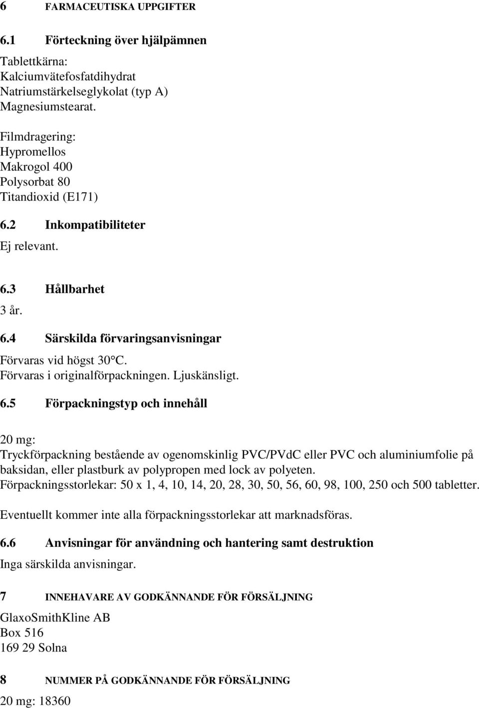 Förvaras i originalförpackningen. Ljuskänsligt. 6.