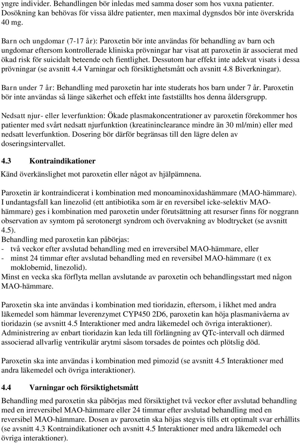 suicidalt beteende och fientlighet. Dessutom har effekt inte adekvat visats i dessa prövningar (se avsnitt 4.4 Varningar och försiktighetsmått och avsnitt 4.8 Biverkningar).