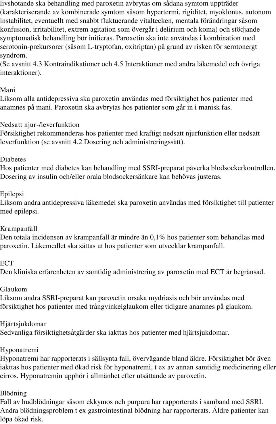 Paroxetin ska inte användas i kombination med serotonin-prekursorer (såsom L-tryptofan, oxitriptan) på grund av risken för serotonergt syndrom. (Se avsnitt 4.3 Kontraindikationer och 4.