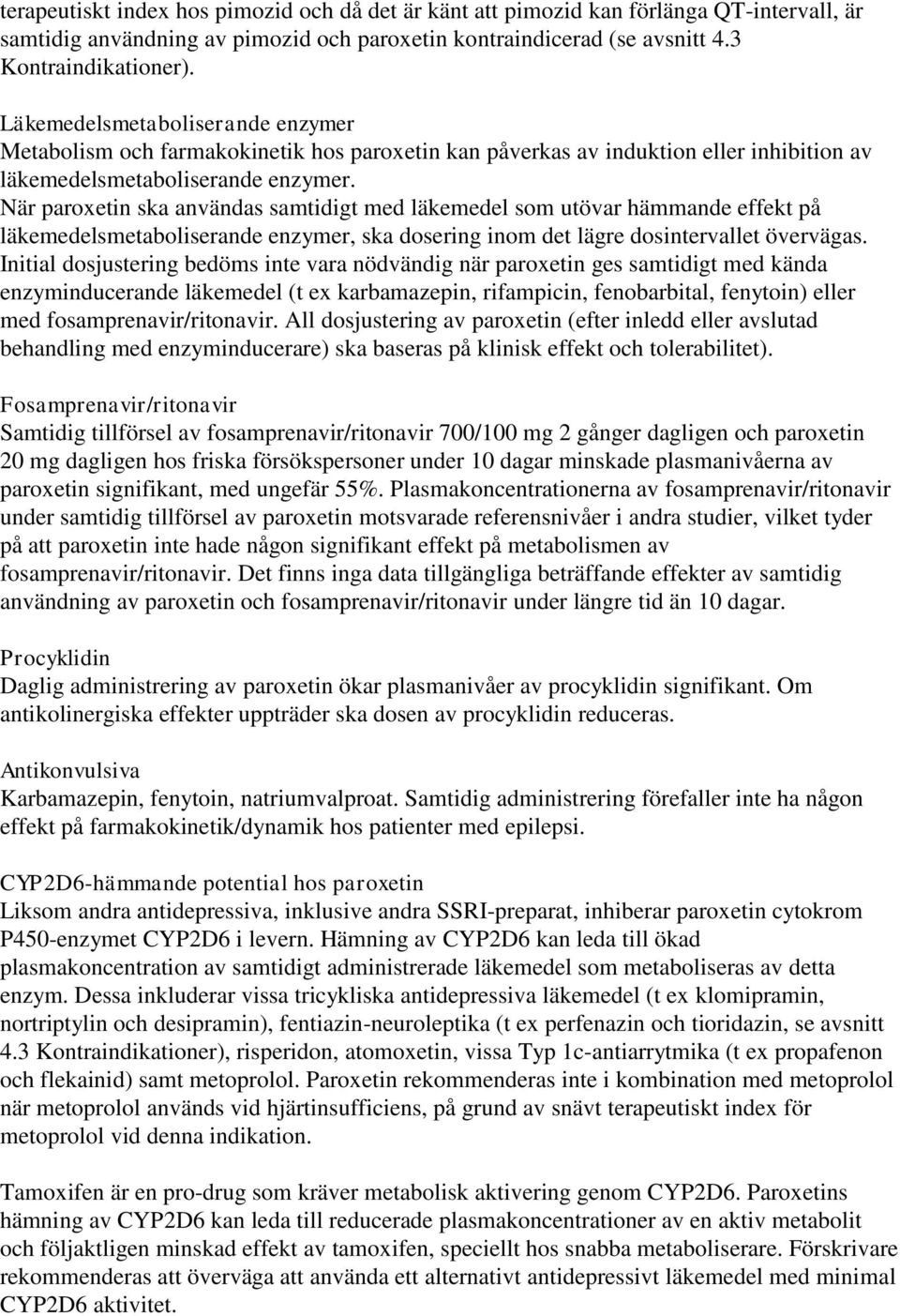 När paroxetin ska användas samtidigt med läkemedel som utövar hämmande effekt på läkemedelsmetaboliserande enzymer, ska dosering inom det lägre dosintervallet övervägas.