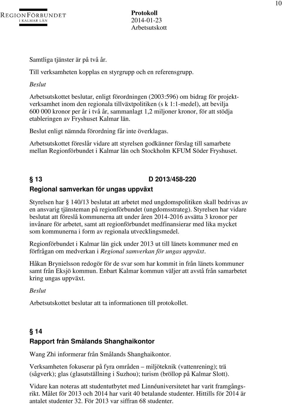 kronor, för att stödja etableringen av Fryshuset Kalmar län. enligt nämnda förordning får inte överklagas.