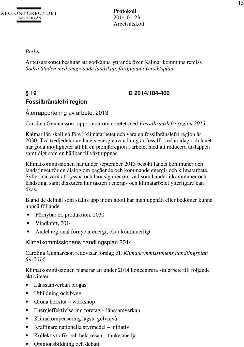 Kalmar län skall gå före i klimatarbetet och vara en fossilbränslefri region år 2030.