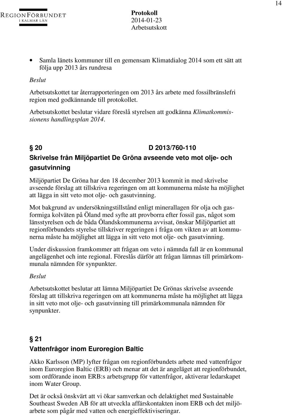 20 D 2013/760-110 Skrivelse från Miljöpartiet De Gröna avseende veto mot olje- och gasutvinning Miljöpartiet De Gröna har den 18 december 2013 kommit in med skrivelse avseende förslag att tillskriva