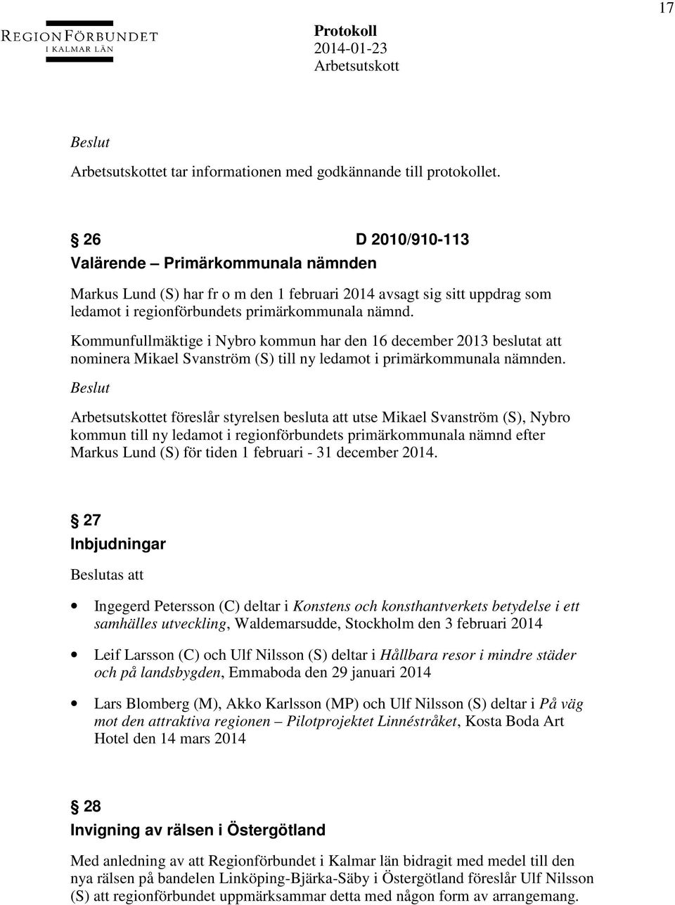 Kommunfullmäktige i Nybro kommun har den 16 december 2013 beslutat att nominera Mikael Svanström (S) till ny ledamot i primärkommunala nämnden.