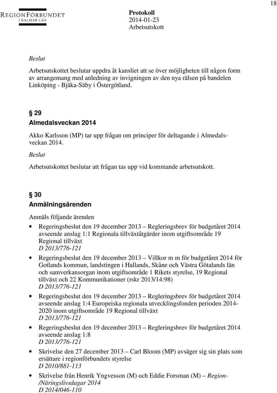 30 Anmälningsärenden Anmäls följande ärenden Regeringsbeslut den 19 december 2013 Regleringsbrev för budgetåret 2014 avseende anslag 1:1 Regionala tillväxtåtgärder inom utgiftsområde 19 Regional