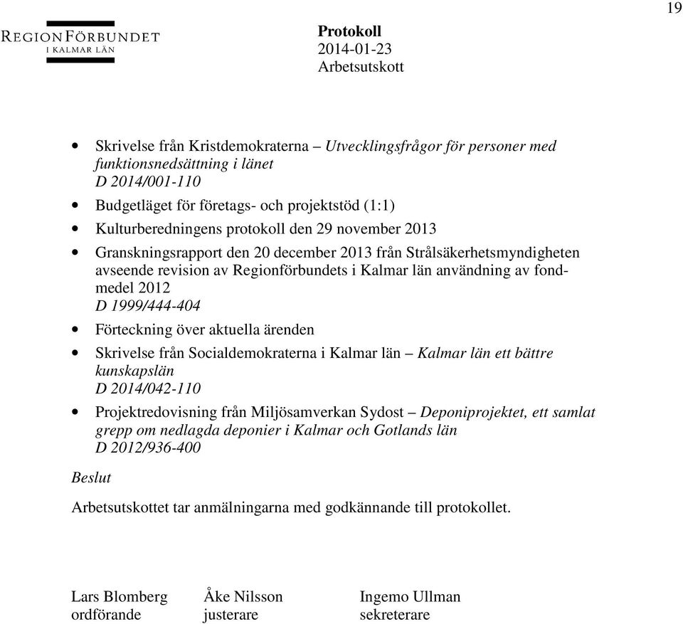 Förteckning över aktuella ärenden Skrivelse från Socialdemokraterna i Kalmar län Kalmar län ett bättre kunskapslän D 2014/042-110 Projektredovisning från Miljösamverkan Sydost Deponiprojektet,