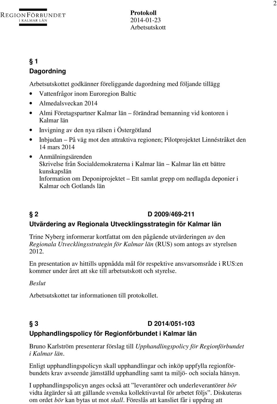 Kalmar län Kalmar län ett bättre kunskapslän Information om Deponiprojektet Ett samlat grepp om nedlagda deponier i Kalmar och Gotlands län 2 D 2009/469-211 Utvärdering av Regionala