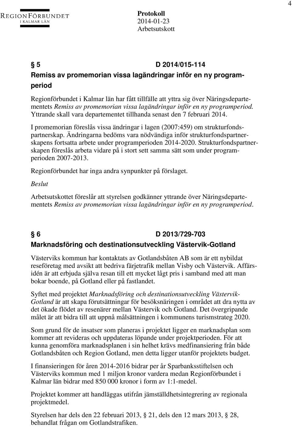 I promemorian föreslås vissa ändringar i lagen (2007:459) om strukturfondspartnerskap.