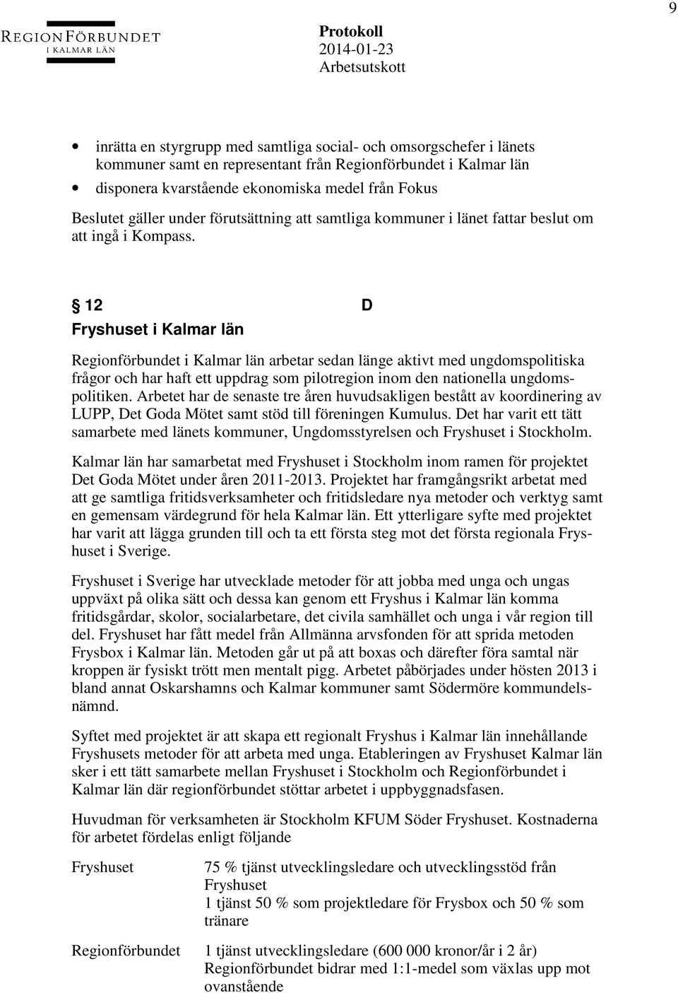 12 D Fryshuset i Kalmar län Regionförbundet i Kalmar län arbetar sedan länge aktivt med ungdomspolitiska frågor och har haft ett uppdrag som pilotregion inom den nationella ungdomspolitiken.